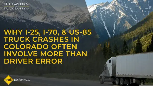 Why I-25, I-70, and US-85 Truck Crashes in Colorado Often Involve More Than Driver Error